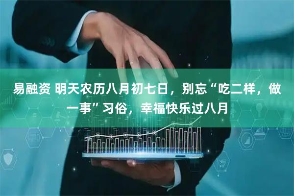 易融资 明天农历八月初七日，别忘“吃二样，做一事”习俗，幸福快乐过八月