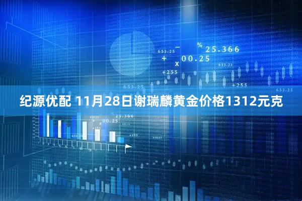 纪源优配 11月28日谢瑞麟黄金价格1312元克