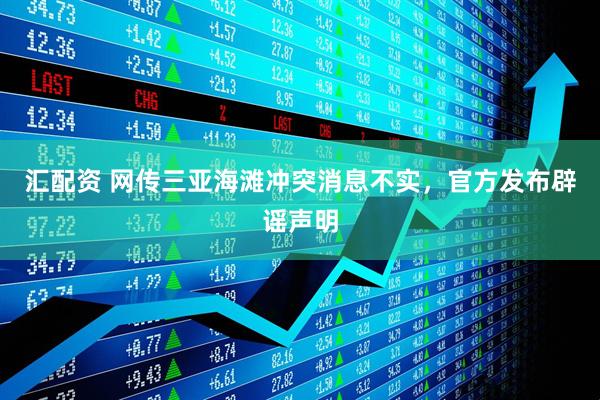 汇配资 网传三亚海滩冲突消息不实，官方发布辟谣声明